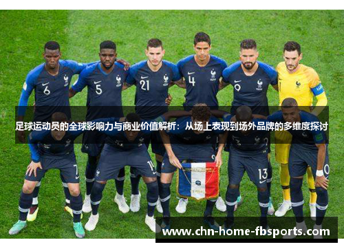 足球运动员的全球影响力与商业价值解析：从场上表现到场外品牌的多维度探讨