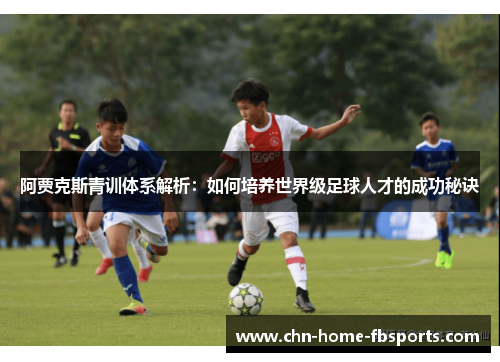 阿贾克斯青训体系解析：如何培养世界级足球人才的成功秘诀